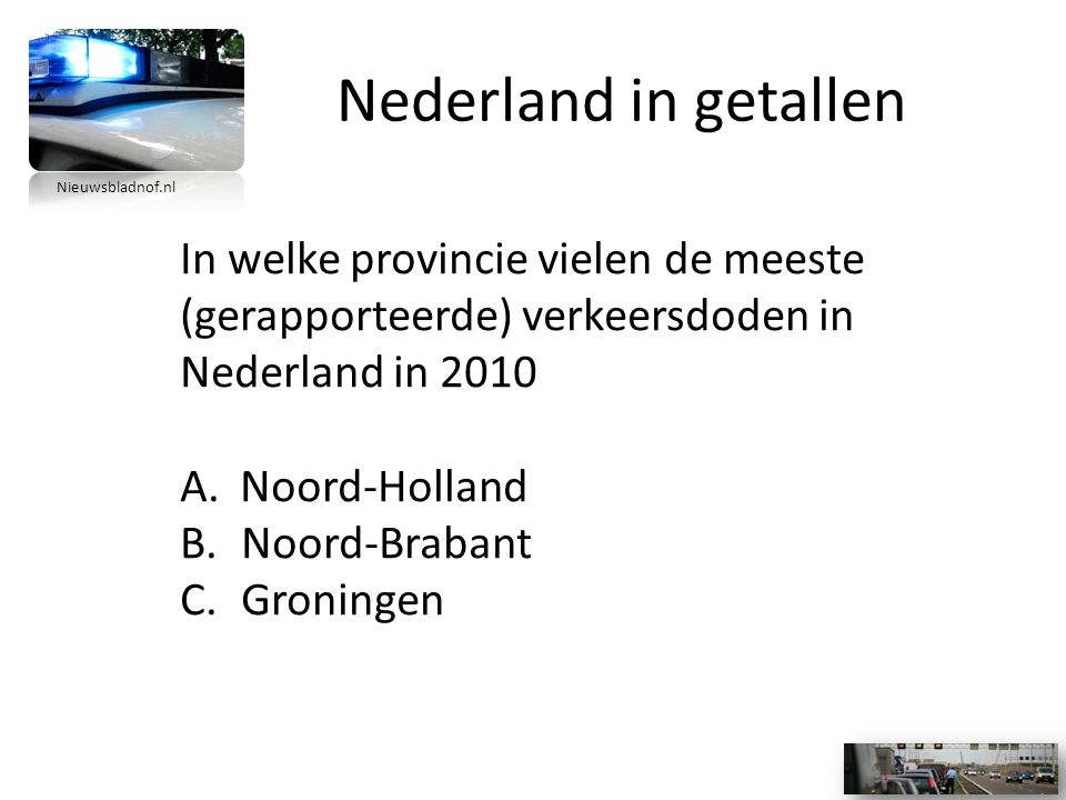 Nederland in getallen In welke provincie vielen de meeste (gerapporteerde) verkeersdoden in Nederland in 2010 A.Noord-Holland B.