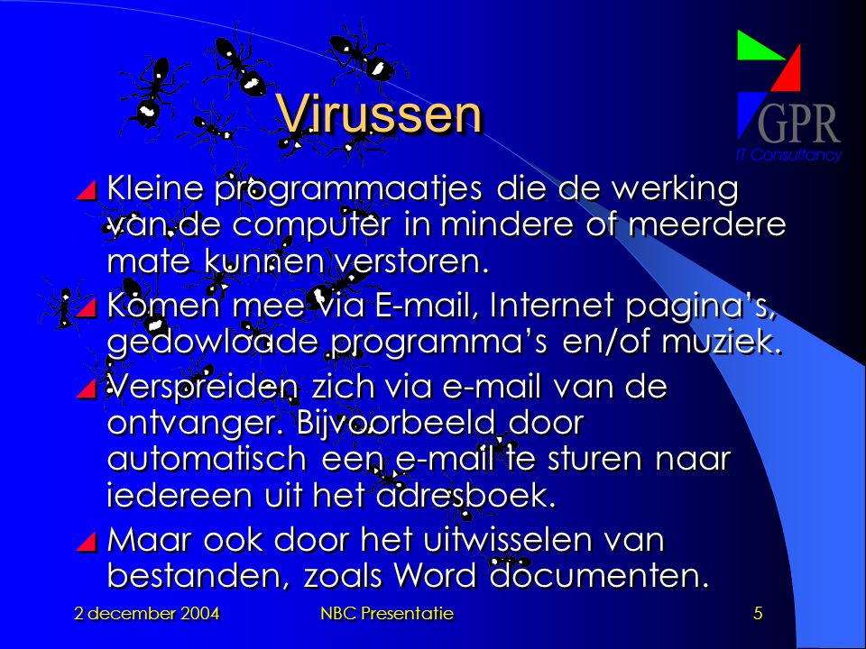 2 december 2004NBC Presentatie5 VirussenVirussen  Kleine programmaatjes die de werking van de computer in mindere of meerdere mate kunnen verstoren.