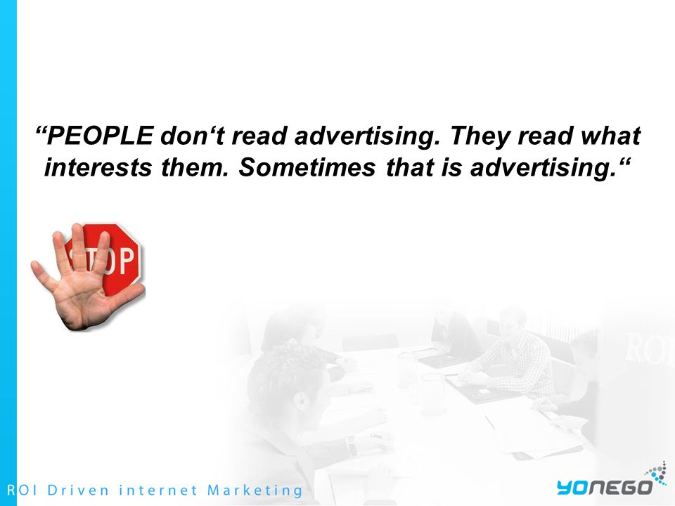 PEOPLE don‘t read advertising. They read what interests them. Sometimes that is advertising.