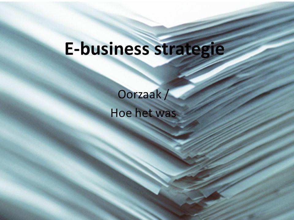 E-business strategie Oorzaak / Hoe het was
