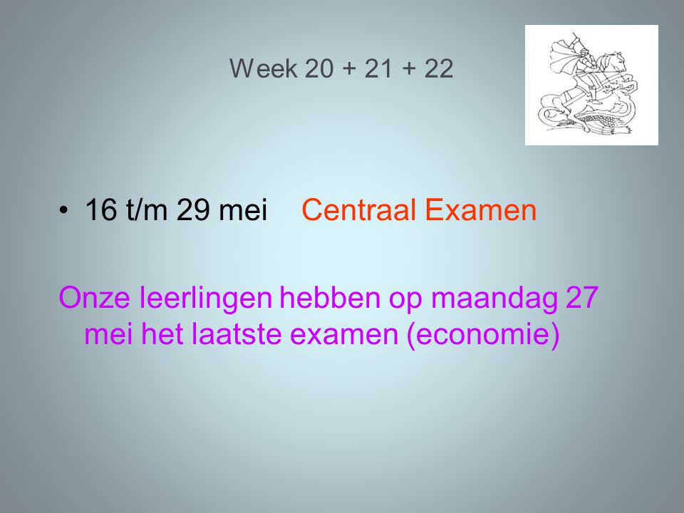 Week t/m 29 mei Centraal Examen Onze leerlingen hebben op maandag 27 mei het laatste examen (economie)