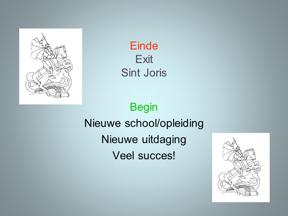 Einde Exit Sint Joris Begin Nieuwe school/opleiding Nieuwe uitdaging Veel succes!