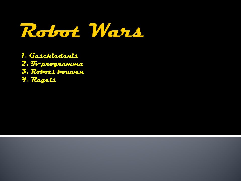 1. Geschiedenis 2. Tv programma 3. Robots bouwen 4. Regels