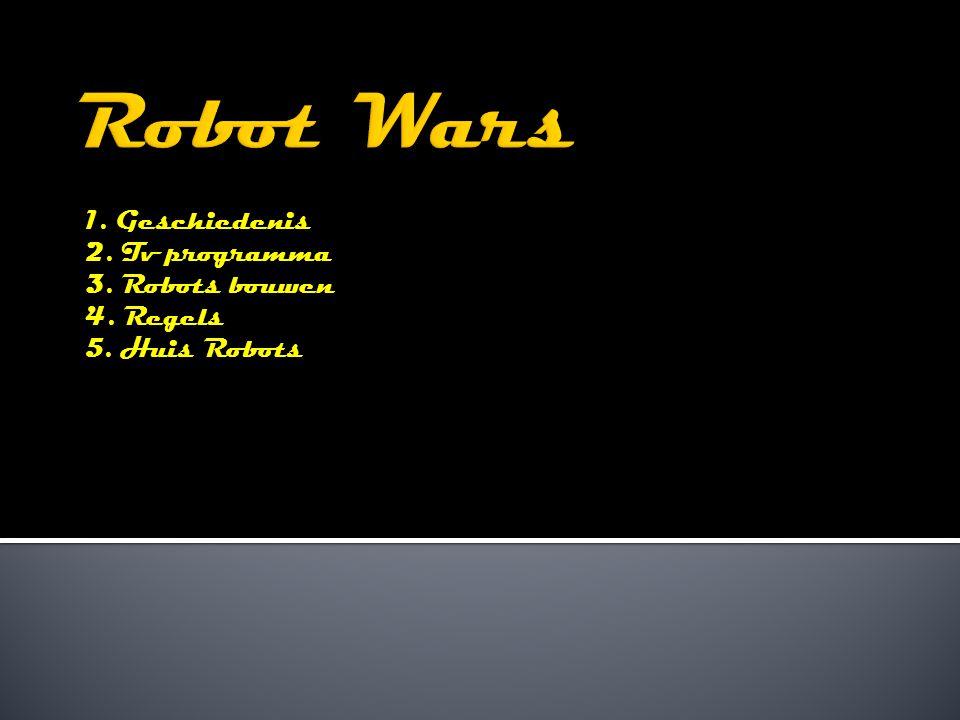 1. Geschiedenis 2. Tv programma 3. Robots bouwen 4. Regels 5. Huis Robots