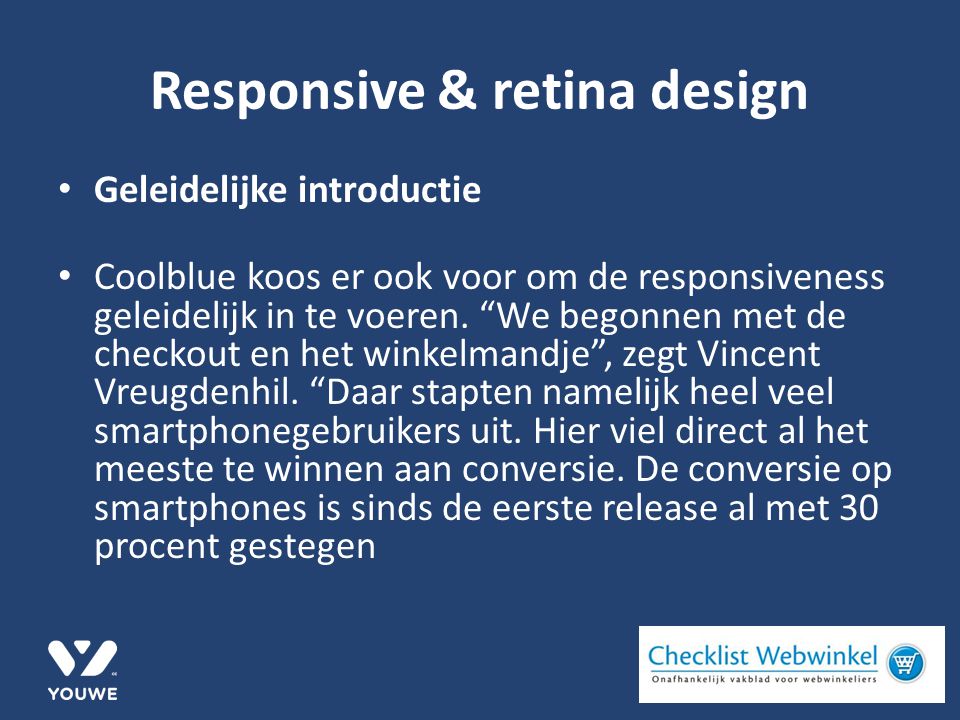 Responsive & retina design Geleidelijke introductie Coolblue koos er ook voor om de responsiveness geleidelijk in te voeren.