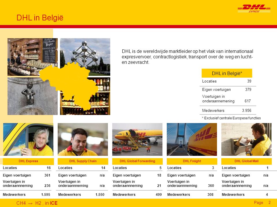CH4 → H2, in ICE Page2 DHL in België DHL is de wereldwijde marktleider op het vlak van internationaal expresvervoer, contractlogistiek, transport over de weg en lucht- en zeevracht.
