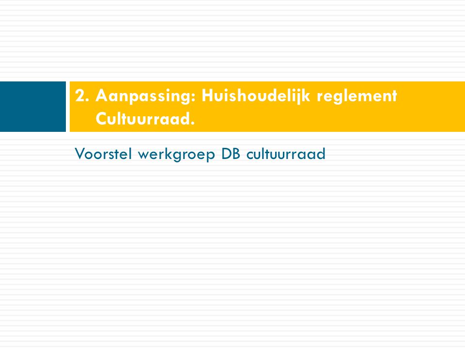 Voorstel werkgroep DB cultuurraad 2. Aanpassing: Huishoudelijk reglement Cultuurraad.