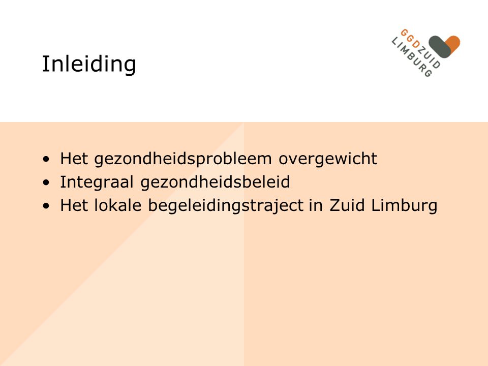 Inleiding Het gezondheidsprobleem overgewicht Integraal gezondheidsbeleid Het lokale begeleidingstraject in Zuid Limburg