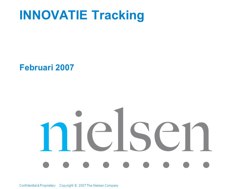 Confidential & Proprietary Copyright © 2007 The Nielsen Company INNOVATIE Tracking Februari 2007