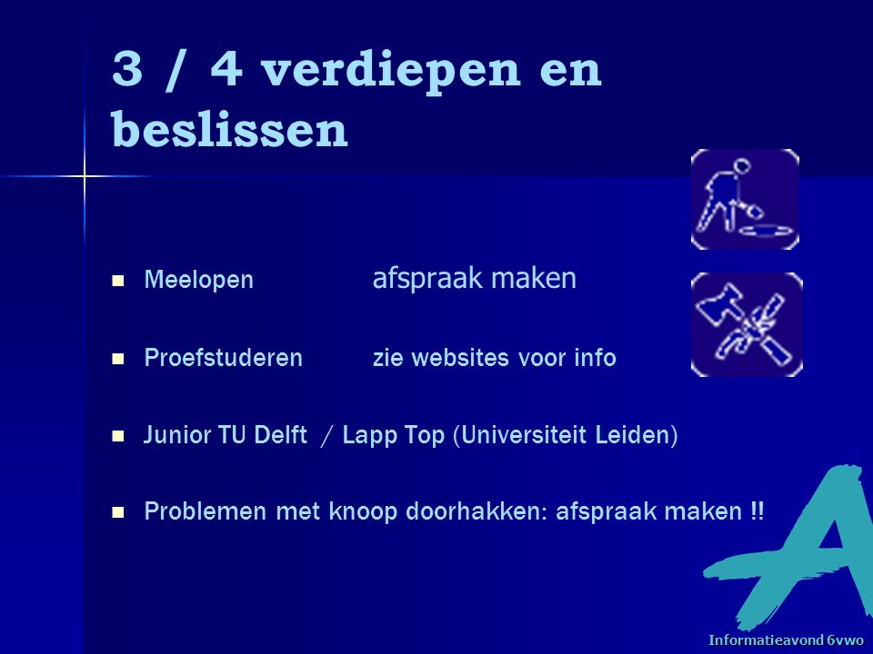 3 / 4 verdiepen en beslissen Meelopen afspraak maken Proefstuderenzie websites voor info Junior TU Delft / Lapp Top (Universiteit Leiden) Problemen met knoop doorhakken: afspraak maken !.