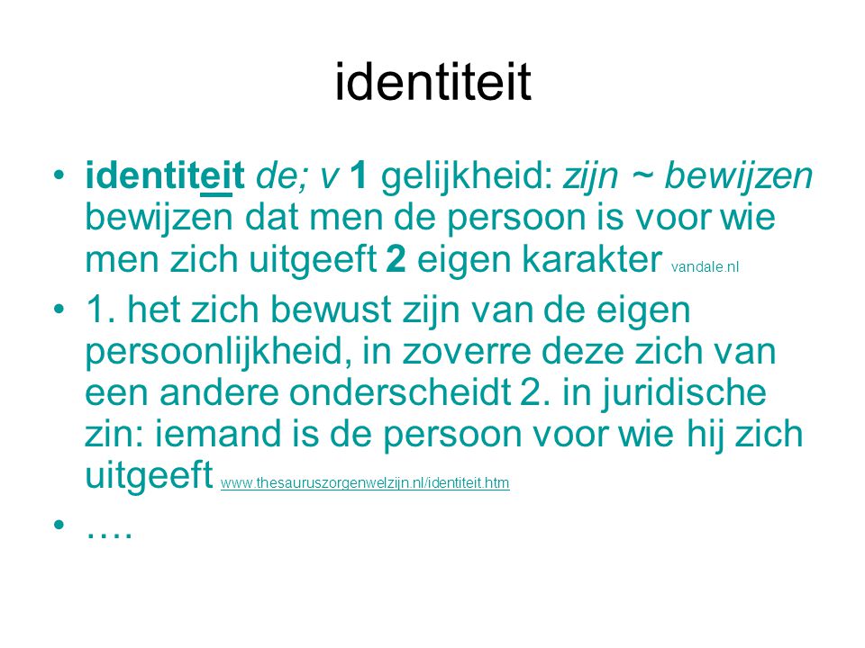 identiteit identiteit de; v 1 gelijkheid: zijn ~ bewijzen bewijzen dat men de persoon is voor wie men zich uitgeeft 2 eigen karakter vandale.nl 1.
