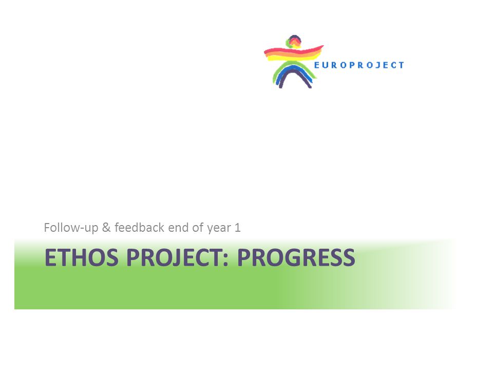 ETHOS PROJECT: PROGRESS Follow-up & feedback end of year 1