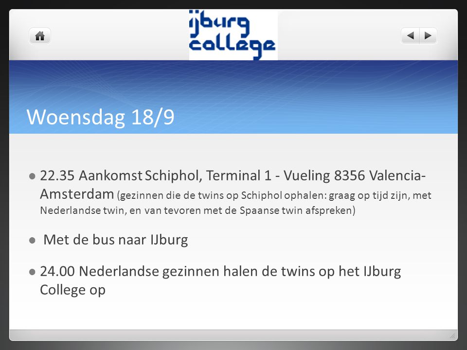 Woensdag 18/ Aankomst Schiphol, Terminal 1 - Vueling 8356 Valencia- Amsterdam (gezinnen die de twins op Schiphol ophalen: graag op tijd zijn, met Nederlandse twin, en van tevoren met de Spaanse twin afspreken) Met de bus naar IJburg Nederlandse gezinnen halen de twins op het IJburg College op