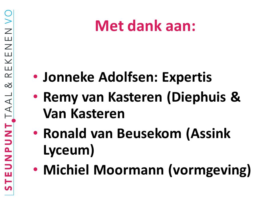 Met dank aan: Jonneke Adolfsen: Expertis Remy van Kasteren (Diephuis & Van Kasteren Ronald van Beusekom (Assink Lyceum) Michiel Moormann (vormgeving)