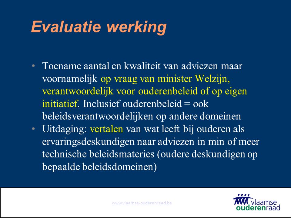 Evaluatie werking Toename aantal en kwaliteit van adviezen maar voornamelijk op vraag van minister Welzijn, verantwoordelijk voor ouderenbeleid of op eigen initiatief.