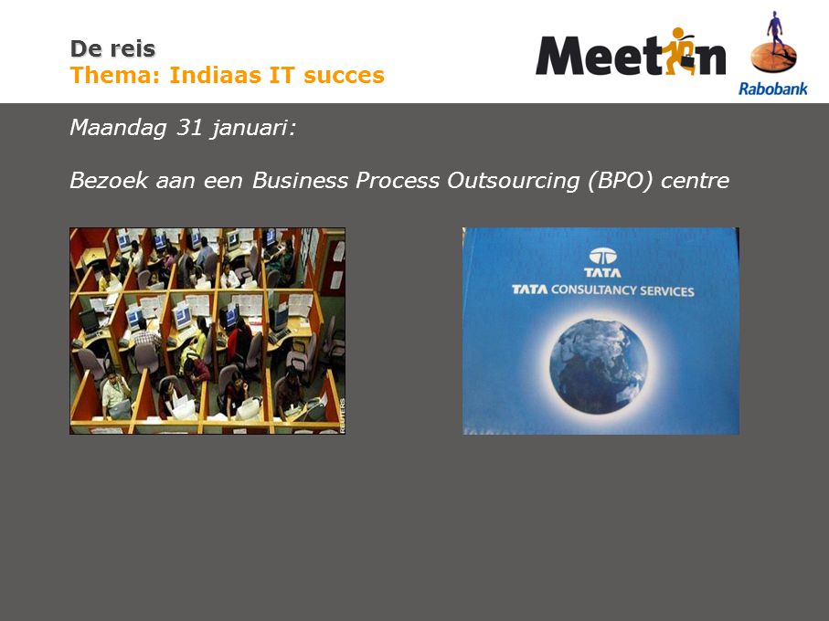 De reis De reis Thema: Indiaas IT succes Maandag 31 januari: Bezoek aan een Business Process Outsourcing (BPO) centre