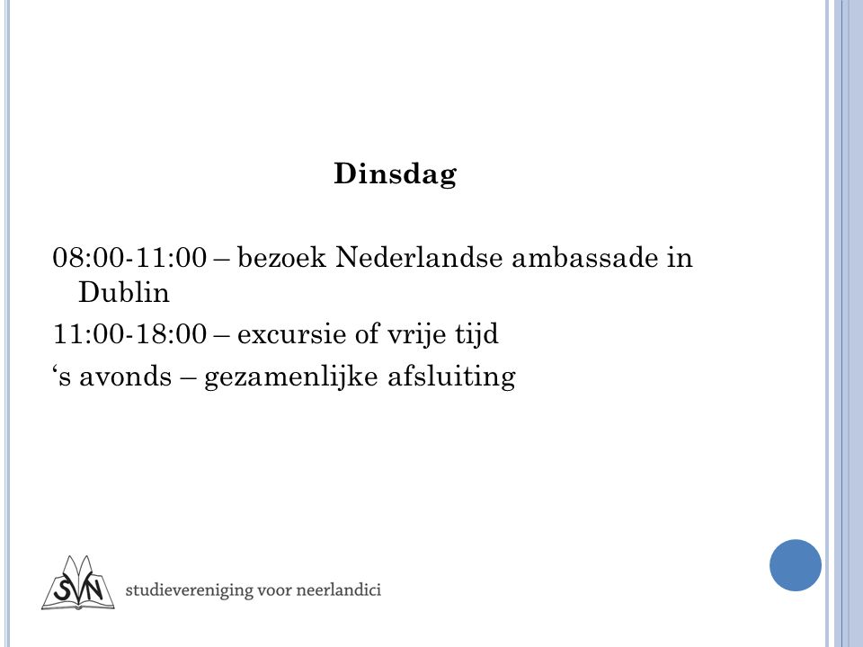 Dinsdag 08:00-11:00 – bezoek Nederlandse ambassade in Dublin 11:00-18:00 – excursie of vrije tijd ‘s avonds – gezamenlijke afsluiting