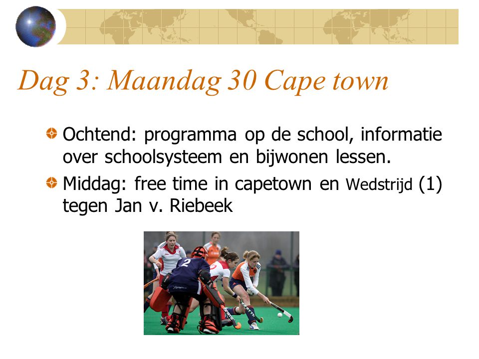 Dag 3: Maandag 30 Cape town Ochtend: programma op de school, informatie over schoolsysteem en bijwonen lessen.