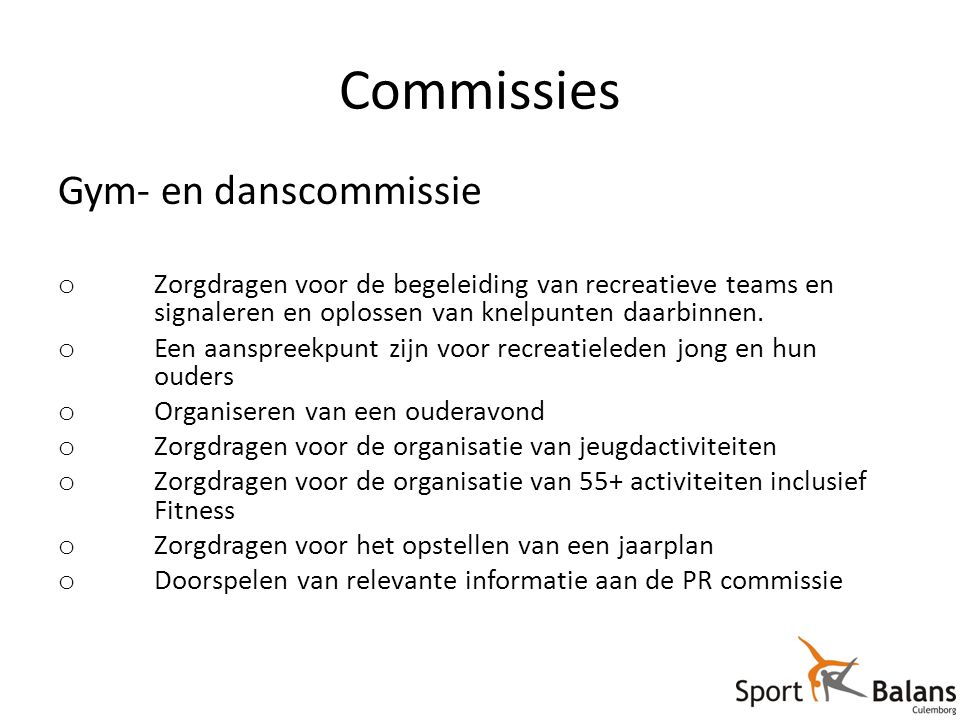 Commissies Gym- en danscommissie o Zorgdragen voor de begeleiding van recreatieve teams en signaleren en oplossen van knelpunten daarbinnen.