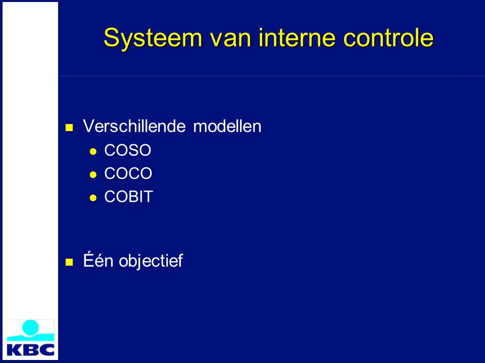 Systeem van interne controle Verschillende modellen COSO COCO COBIT Één objectief