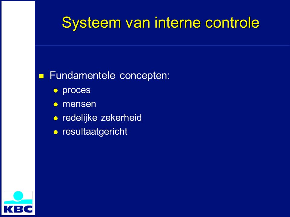 Systeem van interne controle Fundamentele concepten: proces mensen redelijke zekerheid resultaatgericht