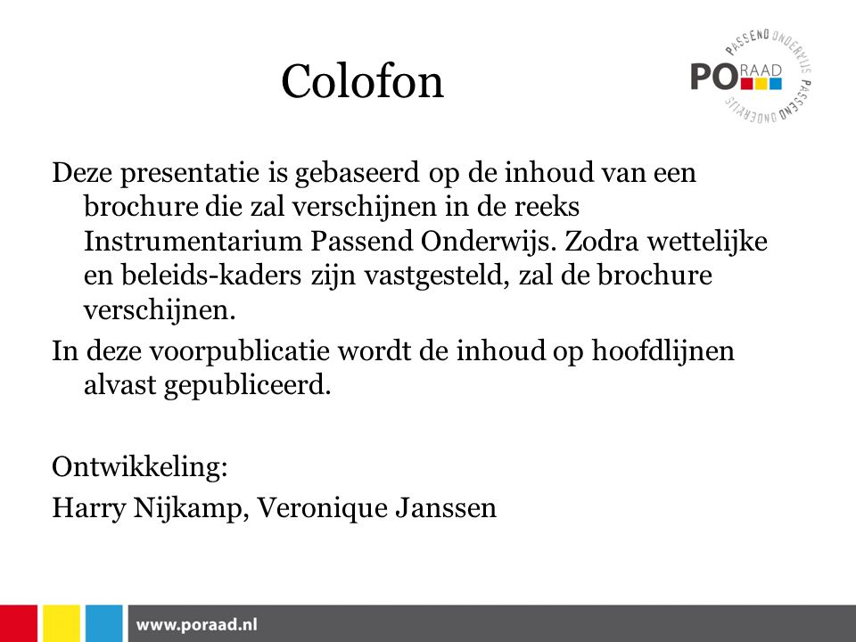 Colofon Deze presentatie is gebaseerd op de inhoud van een brochure die zal verschijnen in de reeks Instrumentarium Passend Onderwijs.