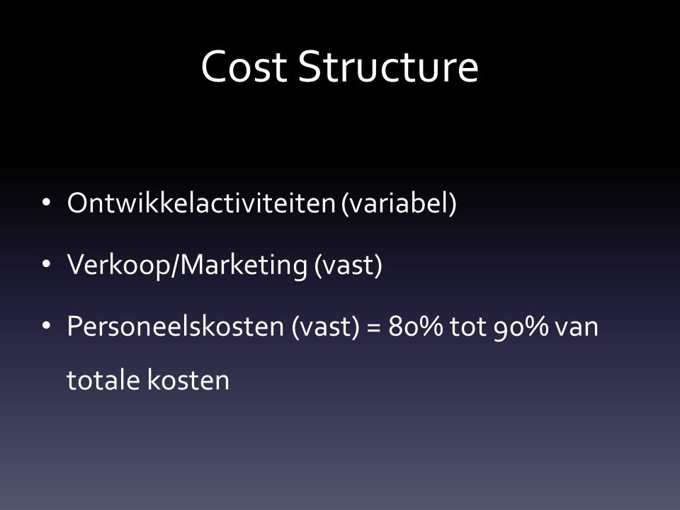 Cost Structure Ontwikkelactiviteiten (variabel) Verkoop/Marketing (vast) Personeelskosten (vast) = 80% tot 90% van totale kosten