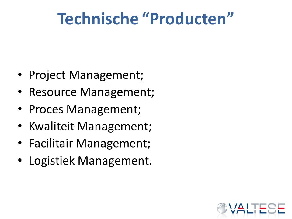 Technische Producten Project Management; Resource Management; Proces Management; Kwaliteit Management; Facilitair Management; Logistiek Management.