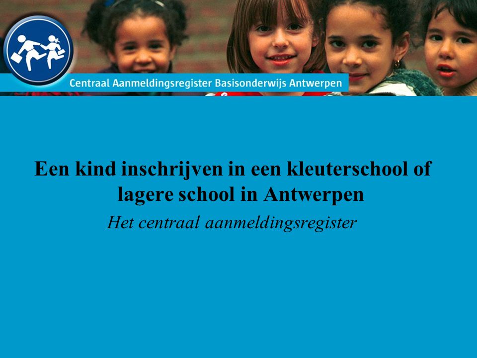 Een kind inschrijven in een kleuterschool of lagere school in Antwerpen Het centraal aanmeldingsregister