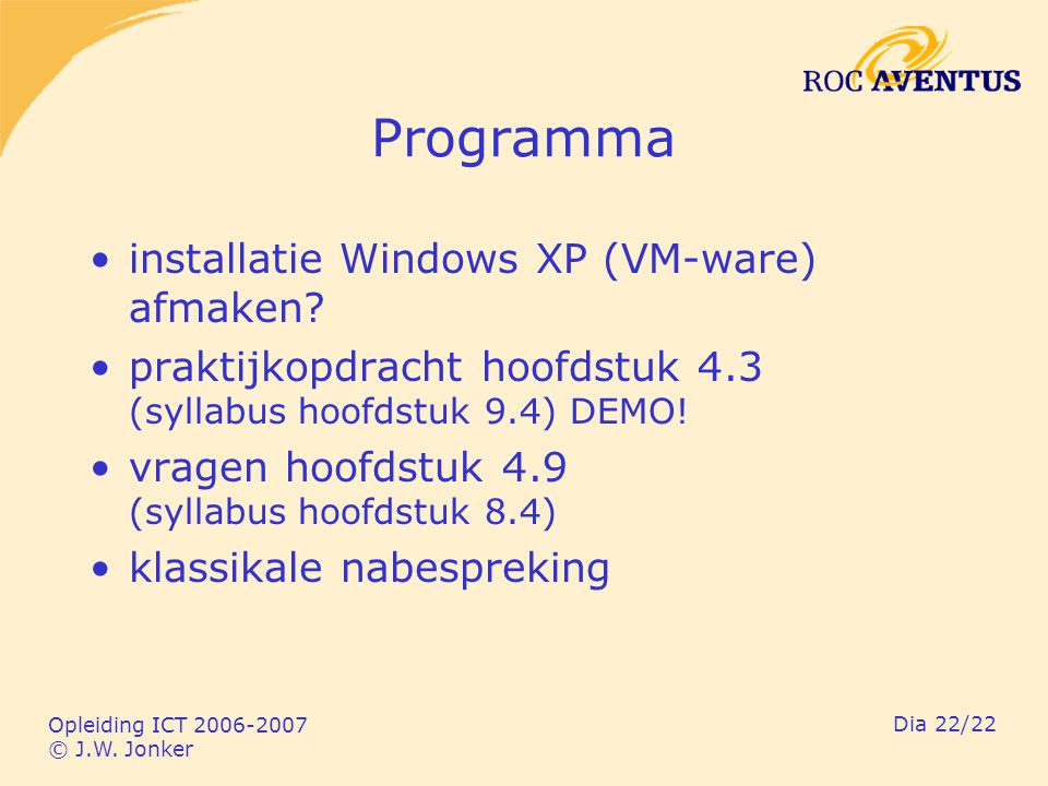 Opleiding ICT © J.W. Jonker Dia 22/22 Programma installatie Windows XP (VM-ware) afmaken.