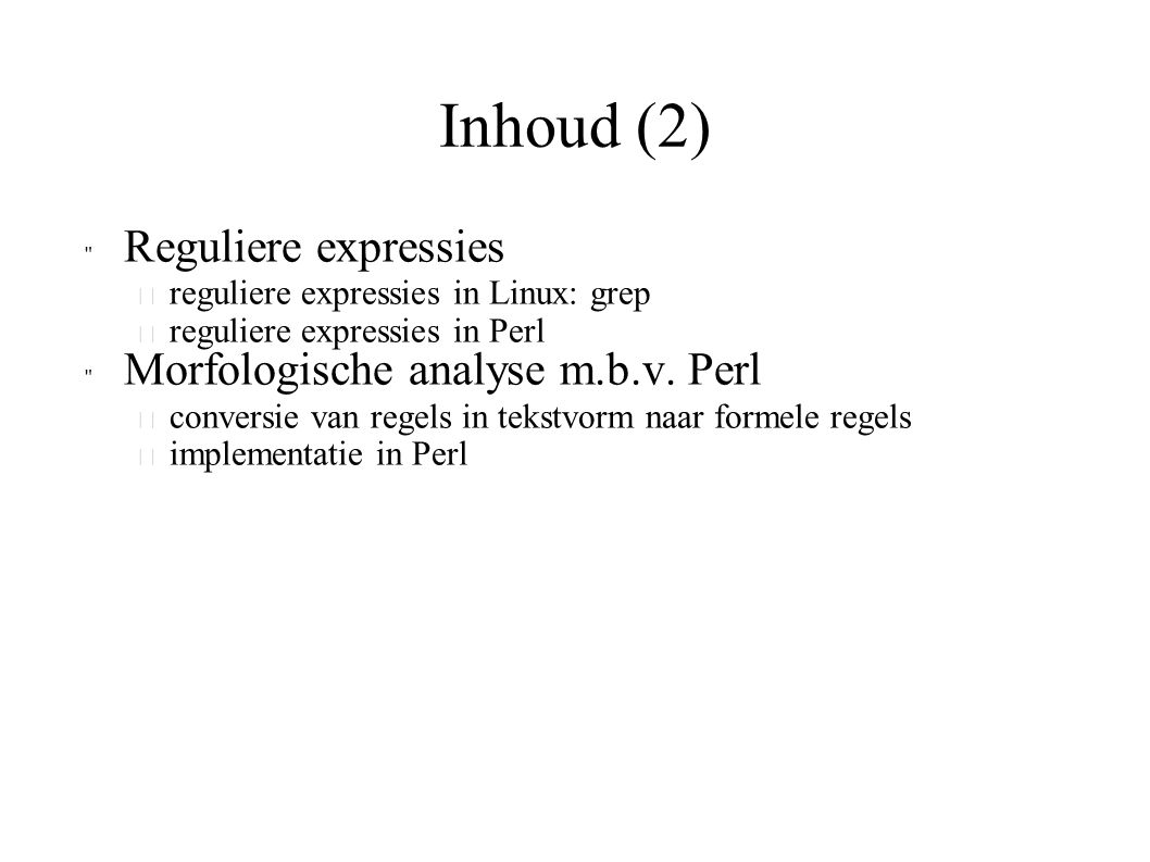 Inhoud (2) Reguliere expressies  reguliere expressies in Linux: grep  reguliere expressies in Perl Morfologische analyse m.b.v.
