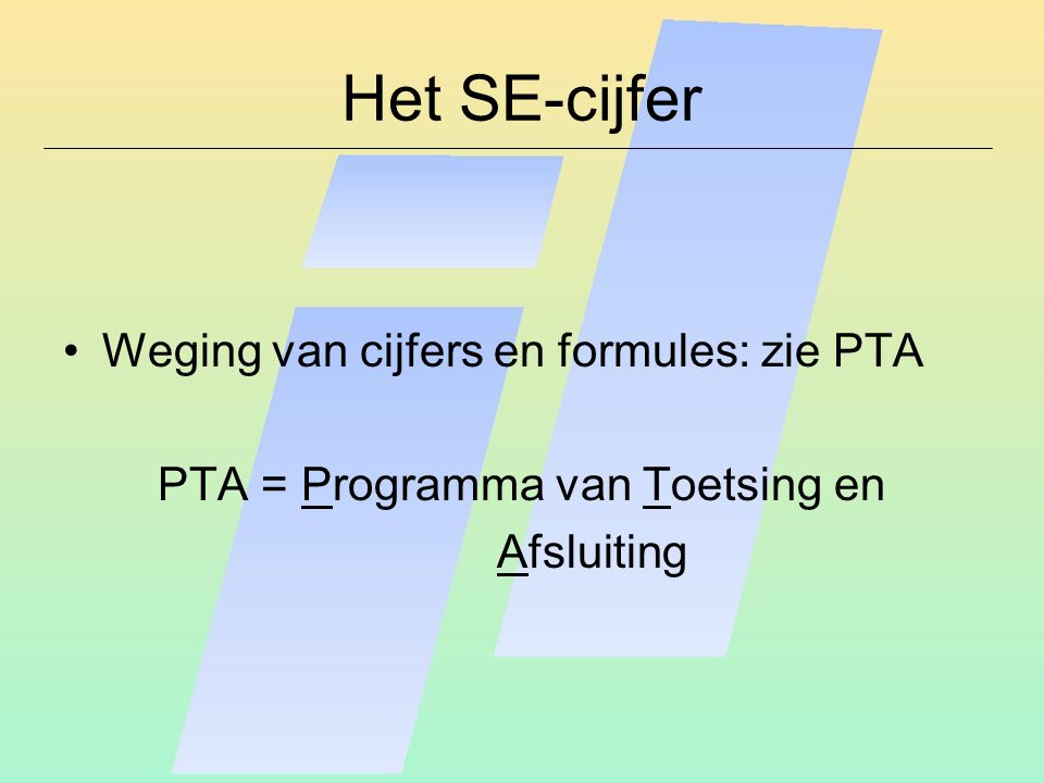 Het SE-cijfer Weging van cijfers en formules: zie PTA PTA = Programma van Toetsing en Afsluiting