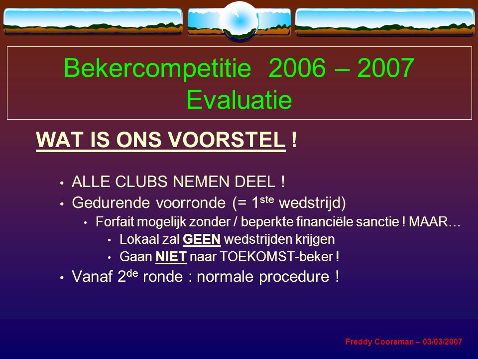 Bekercompetitie 2006 – 2007 Evaluatie WAT IS ONS VOORSTEL .