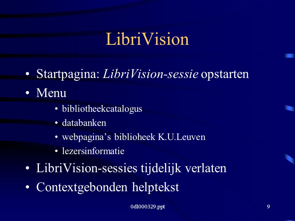 0dl ppt9 LibriVision Startpagina: LibriVision-sessie opstarten Menu bibliotheekcatalogus databanken webpagina’s biblioheek K.U.Leuven lezersinformatie LibriVision-sessies tijdelijk verlaten Contextgebonden helptekst