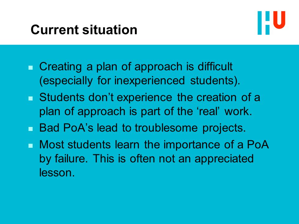 Current situation n Creating a plan of approach is difficult (especially for inexperienced students).