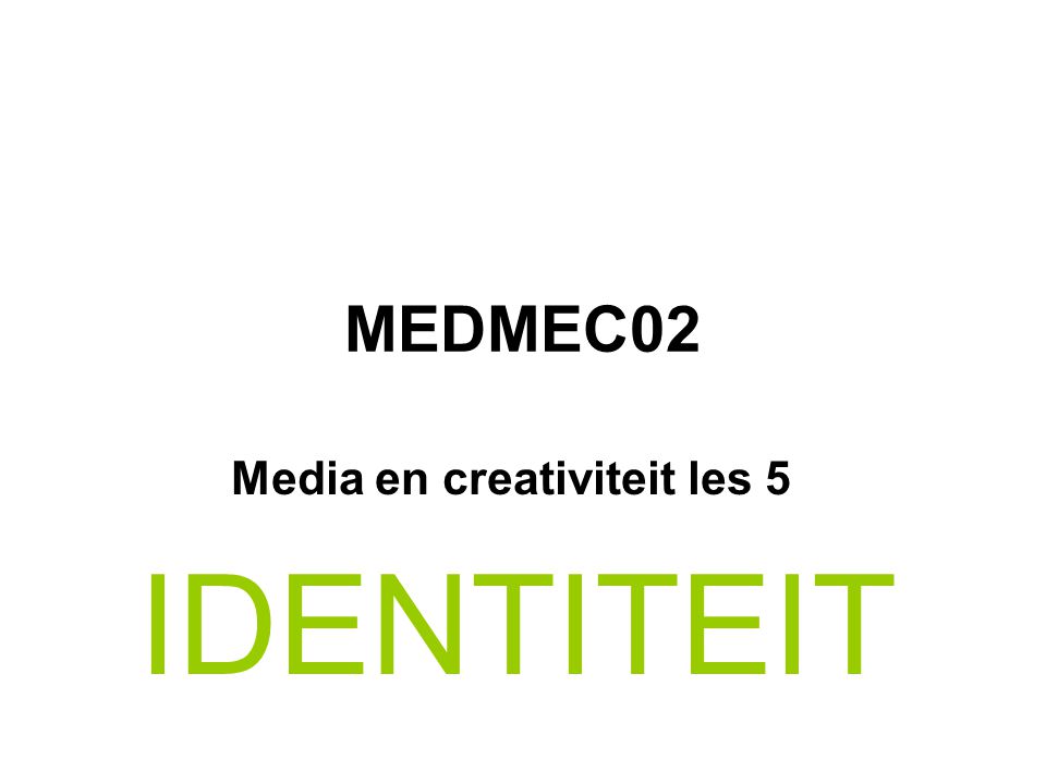 MEDMEC02 Media en creativiteit les 5 IDENTITEIT