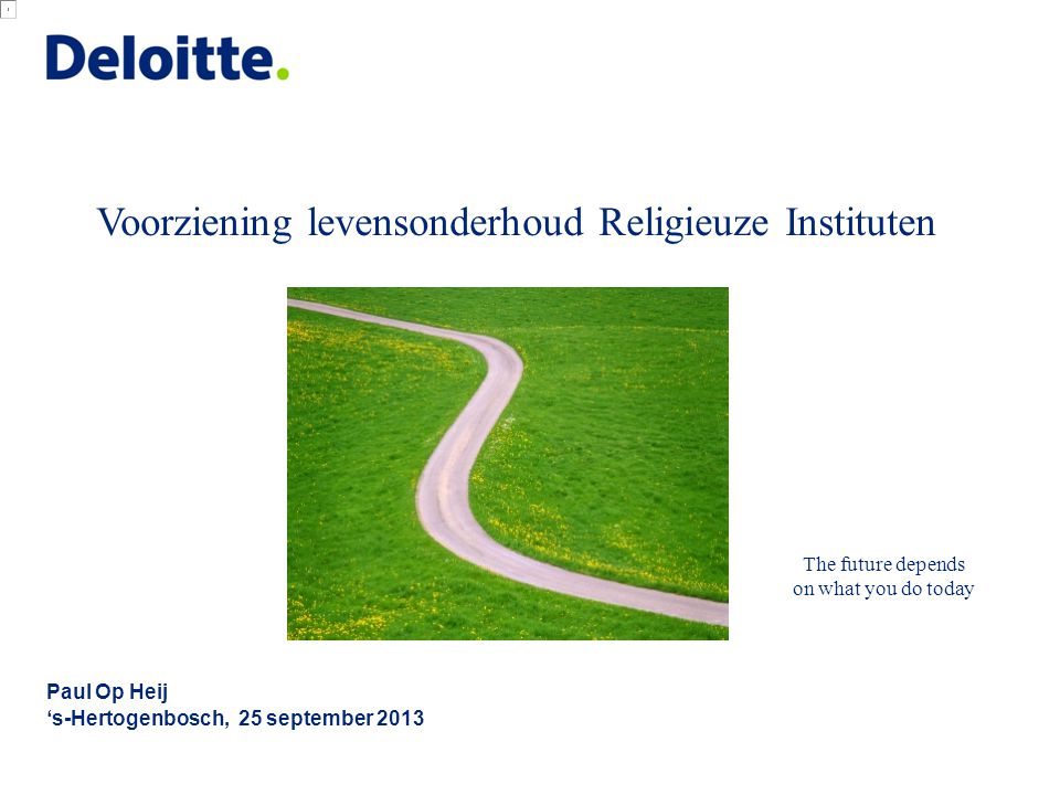 Voorziening levensonderhoud Religieuze Instituten Paul Op Heij ‘s-Hertogenbosch, 25 september 2013 The future depends on what you do today