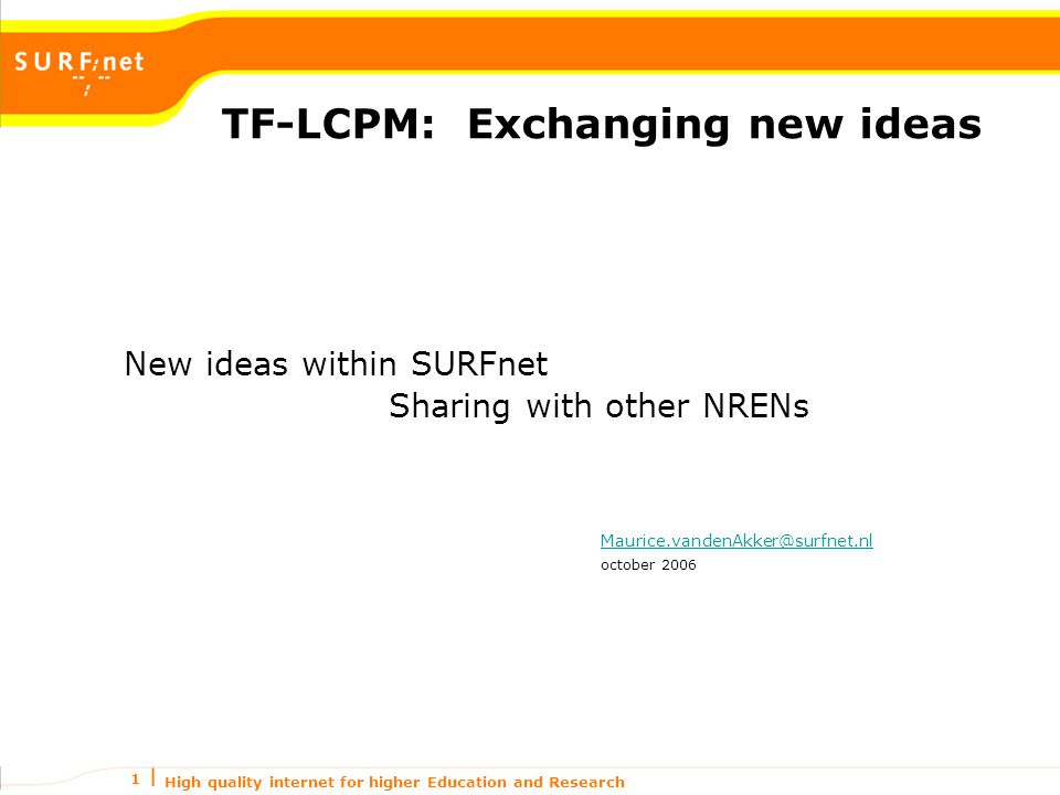 High quality internet for higher Education and Research 1 TF-LCPM: Exchanging new ideas New ideas within SURFnet Sharing with other NRENs october 2006