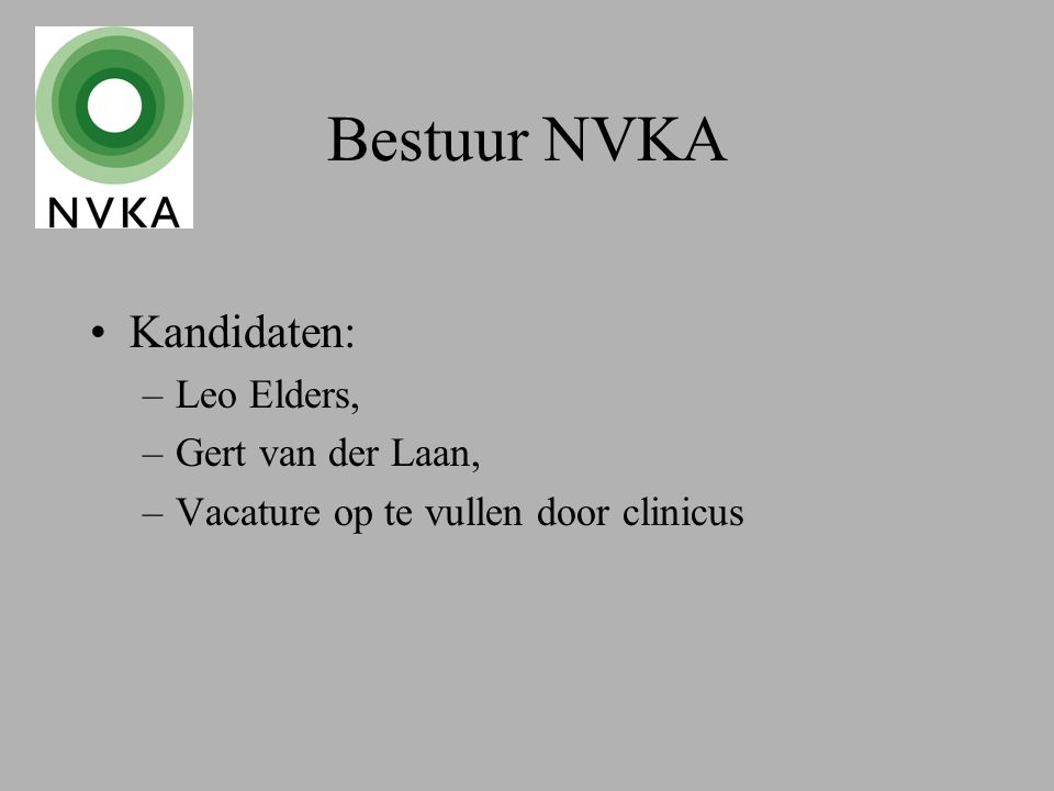 Bestuur NVKA Kandidaten: –Leo Elders, –Gert van der Laan, –Vacature op te vullen door clinicus