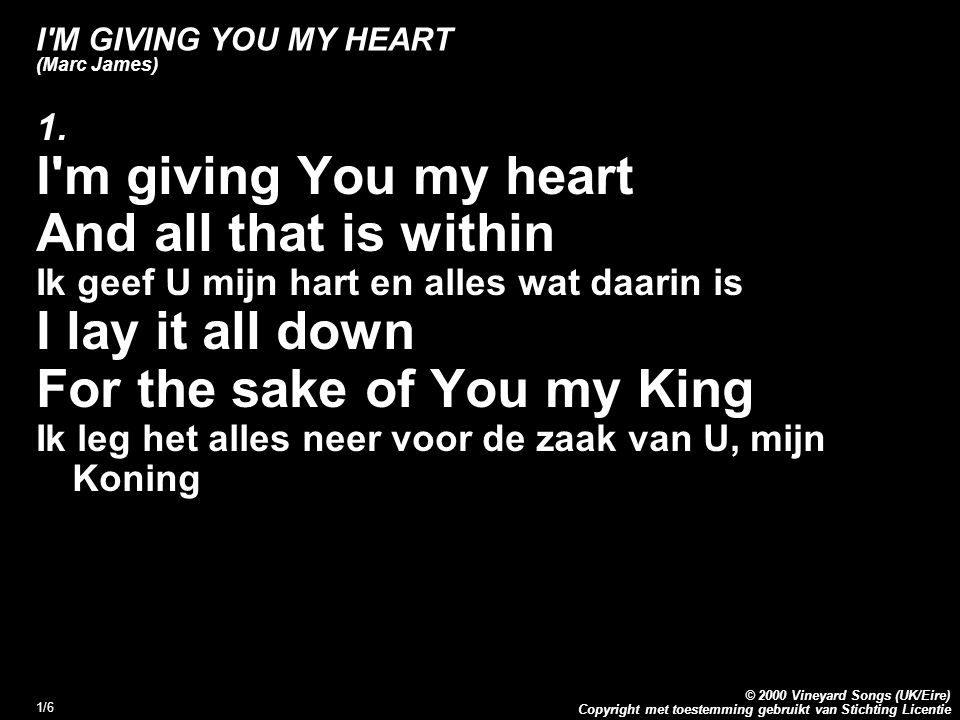 Copyright met toestemming gebruikt van Stichting Licentie © 2000 Vineyard Songs (UK/Eire) 1/6 I M GIVING YOU MY HEART (Marc James) 1.