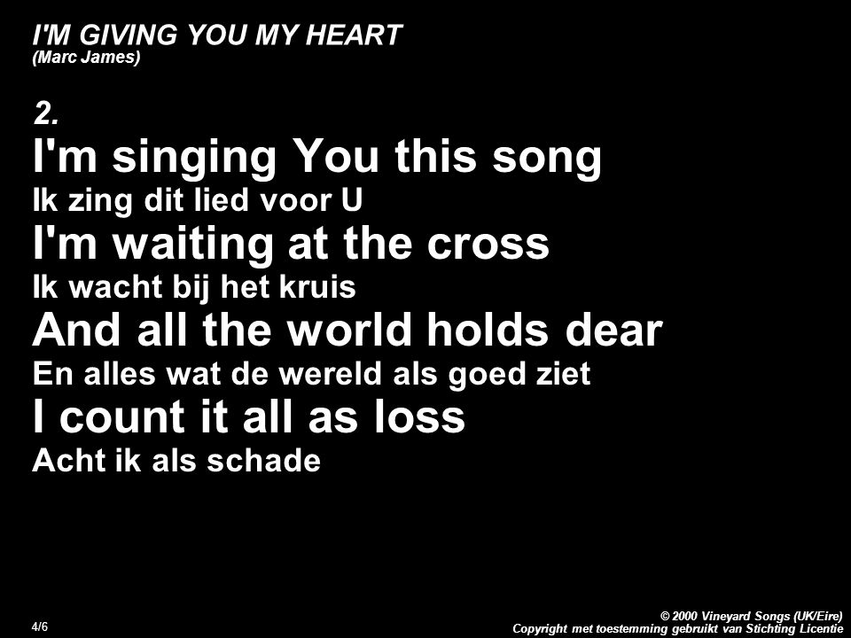 Copyright met toestemming gebruikt van Stichting Licentie © 2000 Vineyard Songs (UK/Eire) 4/6 I M GIVING YOU MY HEART (Marc James) 2.