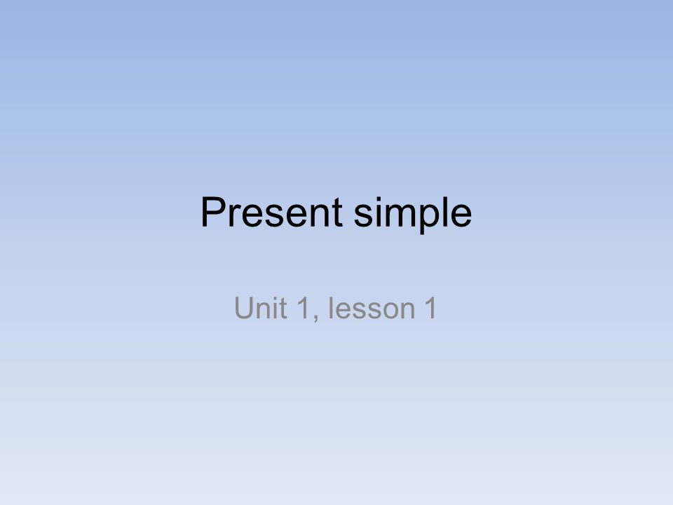 Present simple Unit 1, lesson 1