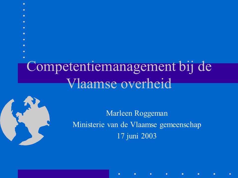 Competentiemanagement bij de Vlaamse overheid Marleen Roggeman Ministerie van de Vlaamse gemeenschap 17 juni 2003