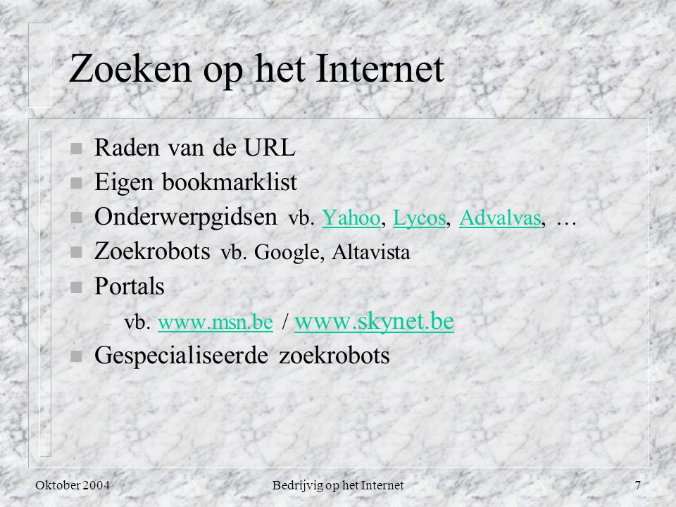 Oktober 2004Bedrijvig op het Internet7 Zoeken op het Internet n Raden van de URL n Eigen bookmarklist n Onderwerpgidsen vb.