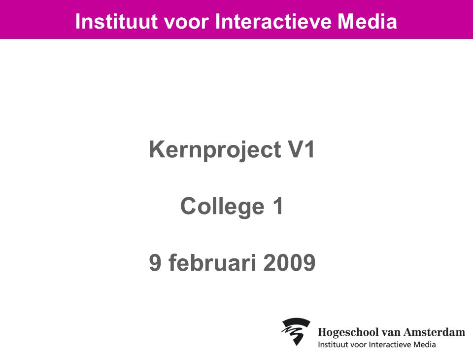 Kernproject V1 College 1 9 februari 2009 Instituut voor Interactieve Media