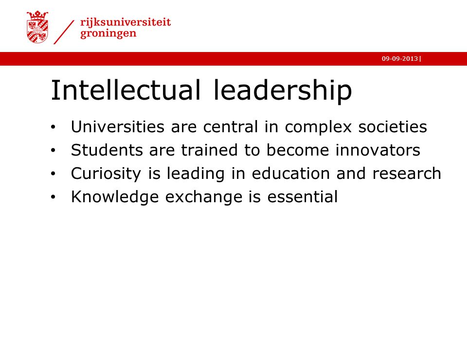 | Intellectual leadership Universities are central in complex societies Students are trained to become innovators Curiosity is leading in education and research Knowledge exchange is essential