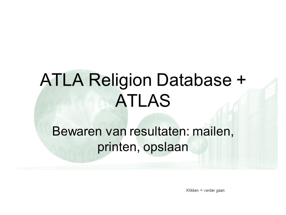 ATLA Religion Database + ATLAS Bewaren van resultaten: mailen, printen, opslaan Klikken = verder gaan