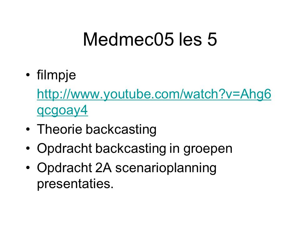 Medmec05 les 5 filmpje   v=Ahg6 qcgoay4 Theorie backcasting Opdracht backcasting in groepen Opdracht 2A scenarioplanning presentaties.