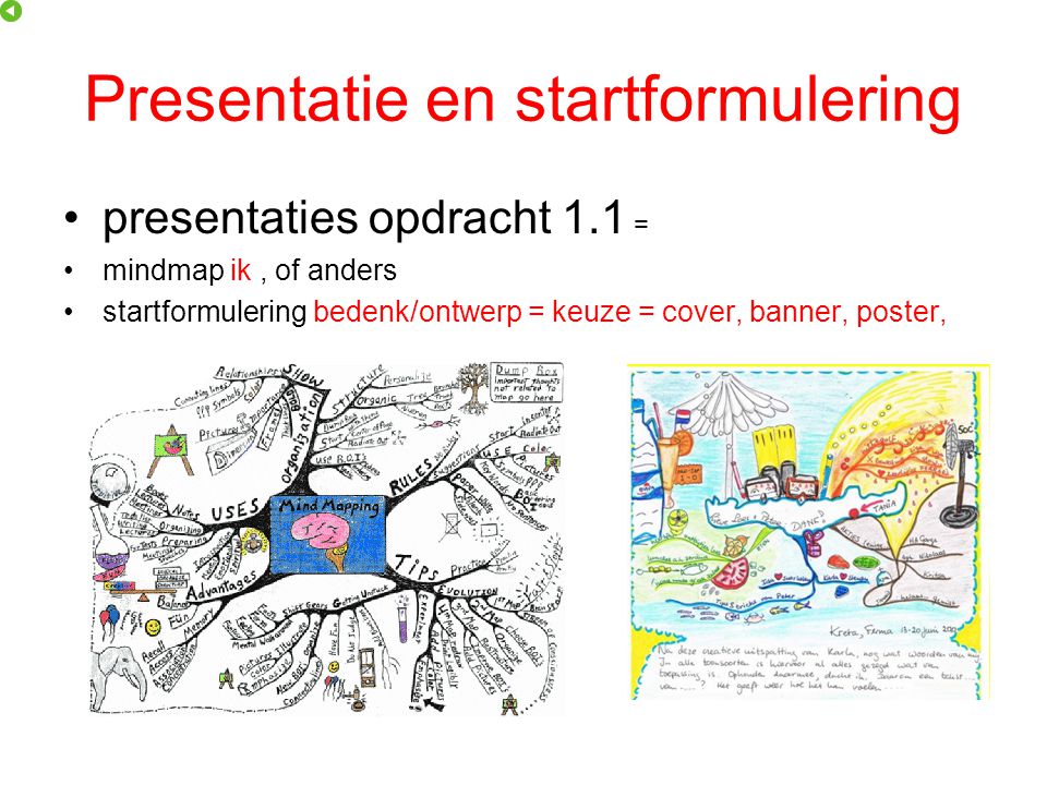 Presentatie en startformulering presentaties opdracht 1.1 = mindmap ik, of anders startformulering bedenk/ontwerp = keuze = cover, banner, poster,