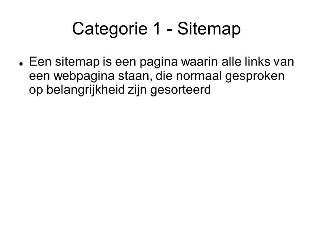 Categorie 1 - Sitemap Een sitemap is een pagina waarin alle links van een webpagina staan, die normaal gesproken op belangrijkheid zijn gesorteerd